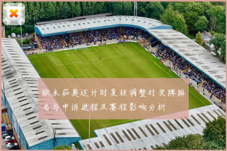 欧米茄奥运计时复核调整对奖牌排名与申诉进程及赛程影响分析