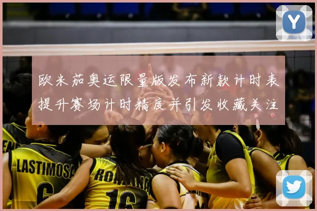 欧米茄奥运限量版发布新款计时表提升赛场计时精度并引发收藏关注