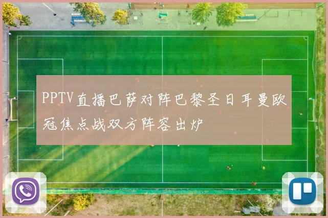 PPTV直播巴萨对阵巴黎圣日耳曼欧冠焦点战双方阵容出炉